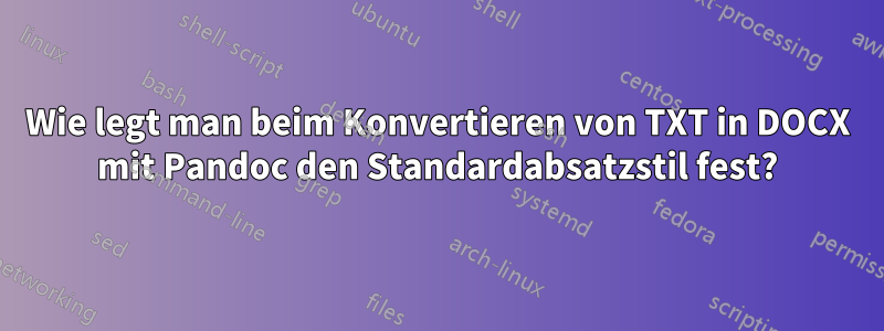 Wie legt man beim Konvertieren von TXT in DOCX mit Pandoc den Standardabsatzstil fest?