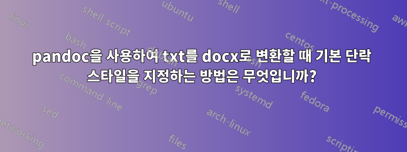 pandoc을 사용하여 txt를 docx로 변환할 때 기본 단락 스타일을 지정하는 방법은 무엇입니까?