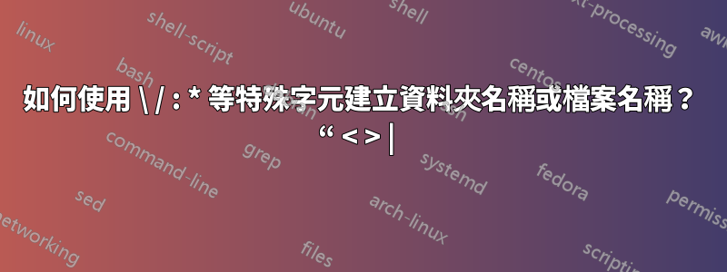 如何使用 \ / : * 等特殊字元建立資料夾名稱或檔案名稱？ “ < > | 