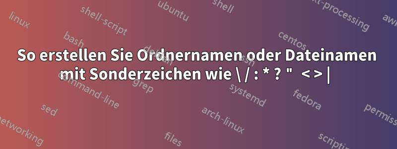 So erstellen Sie Ordnernamen oder Dateinamen mit Sonderzeichen wie \ / : * ? " < > | 