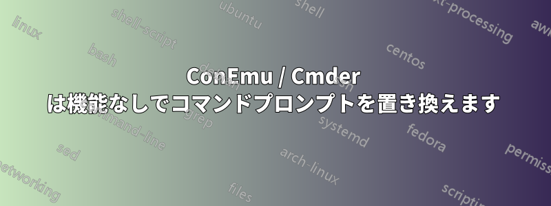 ConEmu / Cmder は機能なしでコマンドプロンプトを置き換えます