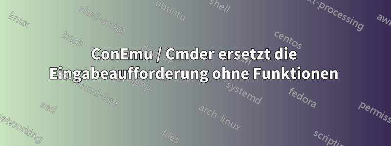 ConEmu / Cmder ersetzt die Eingabeaufforderung ohne Funktionen