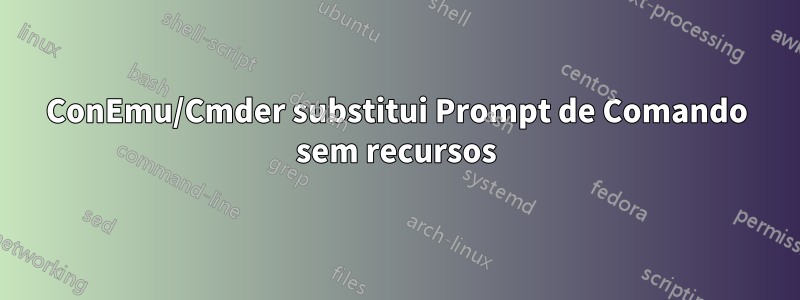 ConEmu/Cmder substitui Prompt de Comando sem recursos