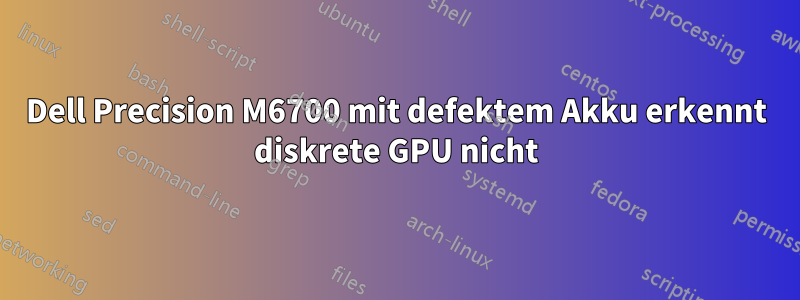 Dell Precision M6700 mit defektem Akku erkennt diskrete GPU nicht