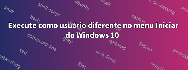 Execute como usuário diferente no menu Iniciar do Windows 10 