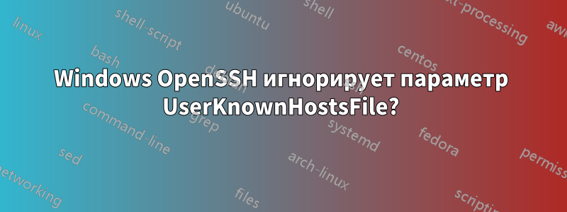 Windows OpenSSH игнорирует параметр UserKnownHostsFile?