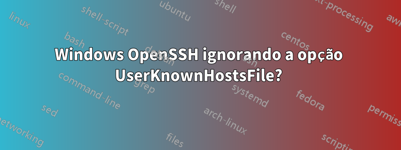 Windows OpenSSH ignorando a opção UserKnownHostsFile?