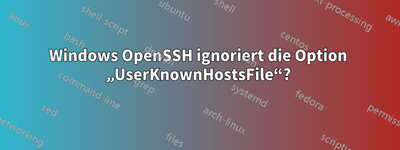 Windows OpenSSH ignoriert die Option „UserKnownHostsFile“?