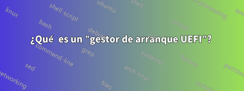 ¿Qué es un "gestor de arranque UEFI"?