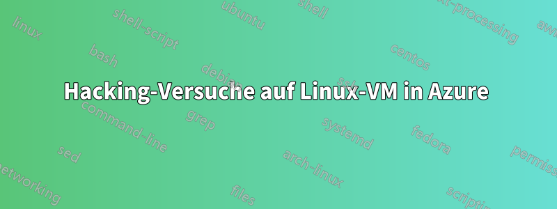 Hacking-Versuche auf Linux-VM in Azure