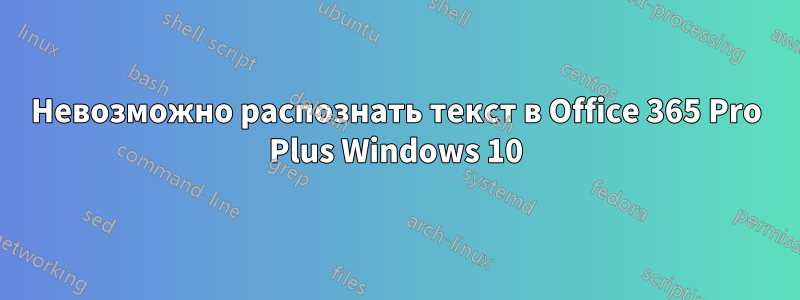 Невозможно распознать текст в Office 365 Pro Plus Windows 10