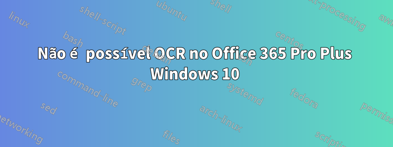 Não é possível OCR no Office 365 Pro Plus Windows 10