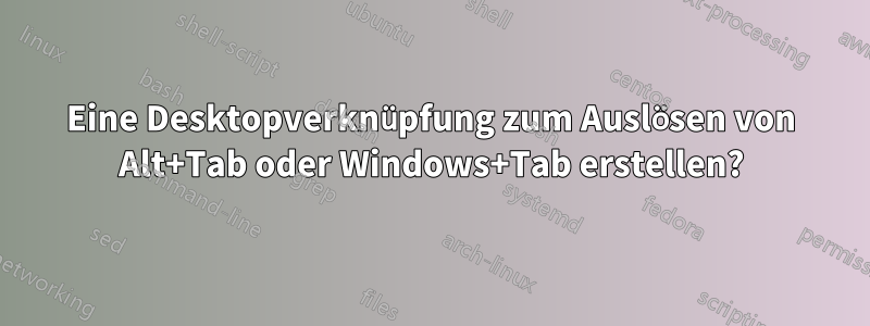 Eine Desktopverknüpfung zum Auslösen von Alt+Tab oder Windows+Tab erstellen?