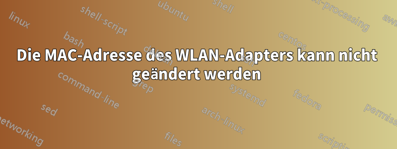 Die MAC-Adresse des WLAN-Adapters kann nicht geändert werden