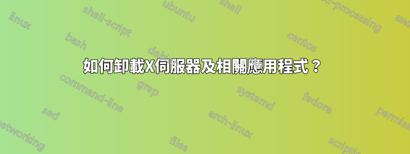 如何卸載X伺服器及相關應用程式？