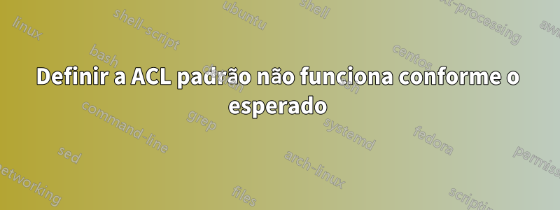 Definir a ACL padrão não funciona conforme o esperado