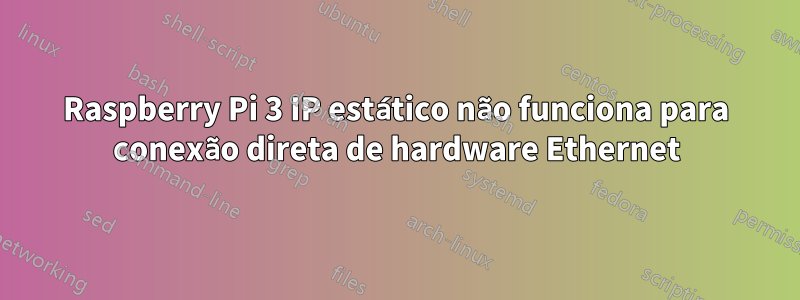 Raspberry Pi 3 IP estático não funciona para conexão direta de hardware Ethernet