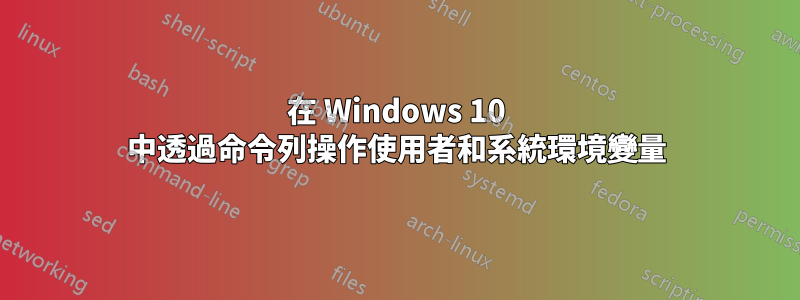 在 Windows 10 中透過命令列操作使用者和系統環境變量