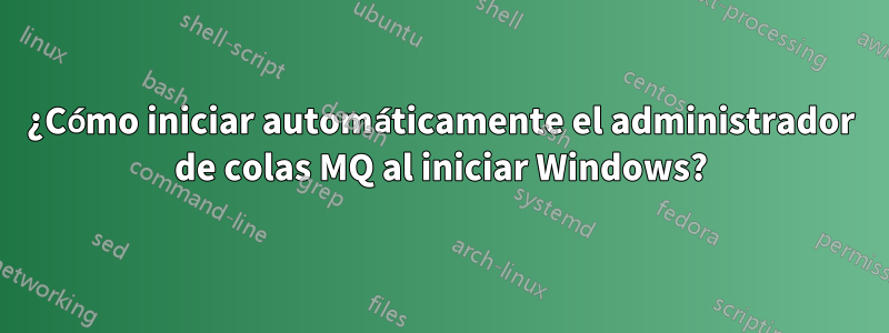 ¿Cómo iniciar automáticamente el administrador de colas MQ al iniciar Windows?