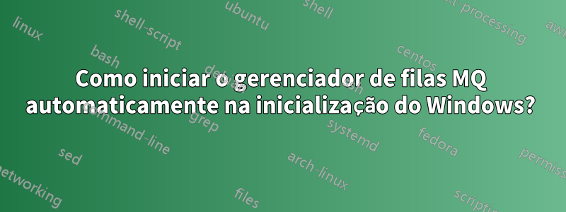 Como iniciar o gerenciador de filas MQ automaticamente na inicialização do Windows?