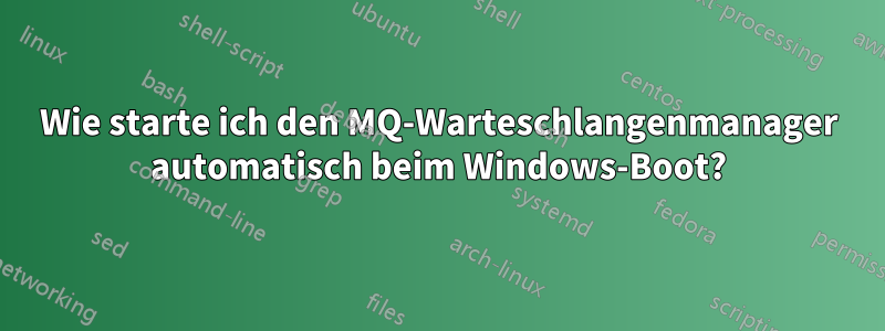 Wie starte ich den MQ-Warteschlangenmanager automatisch beim Windows-Boot?