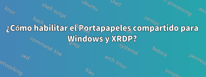 ¿Cómo habilitar el Portapapeles compartido para Windows y XRDP?