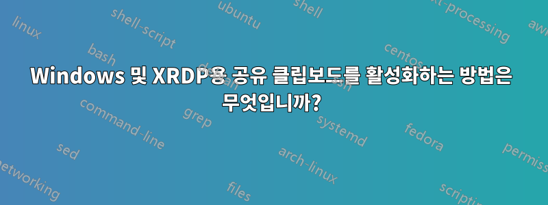 Windows 및 XRDP용 공유 클립보드를 활성화하는 방법은 무엇입니까?