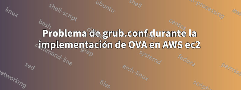 Problema de grub.conf durante la implementación de OVA en AWS ec2