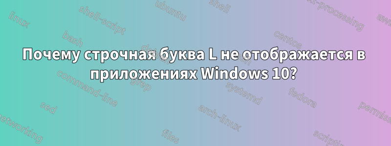 Почему строчная буква L не отображается в приложениях Windows 10?