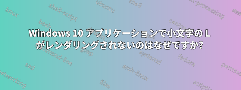 Windows 10 アプリケーションで小文字の L がレンダリングされないのはなぜですか?