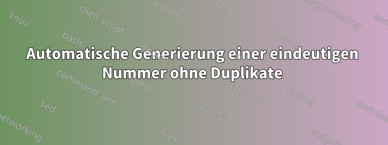 Automatische Generierung einer eindeutigen Nummer ohne Duplikate