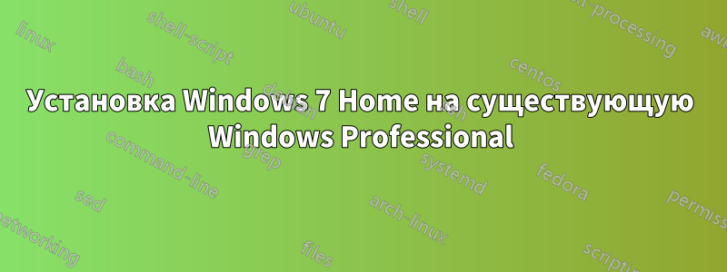 Установка Windows 7 Home на существующую Windows Professional