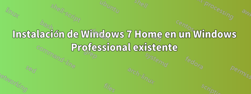 Instalación de Windows 7 Home en un Windows Professional existente