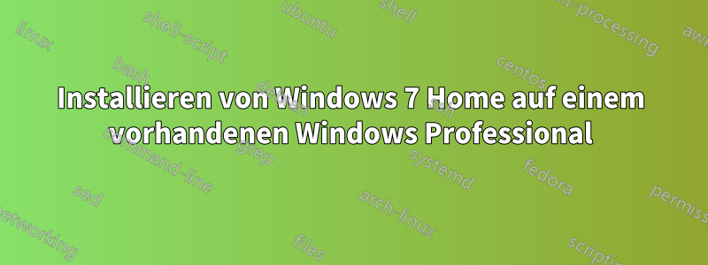 Installieren von Windows 7 Home auf einem vorhandenen Windows Professional