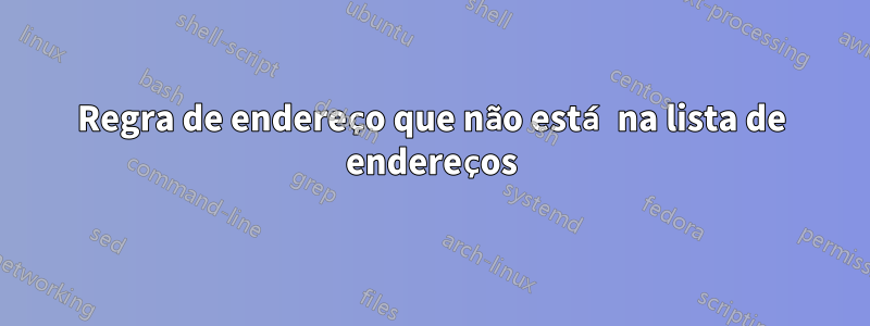 Regra de endereço que não está na lista de endereços