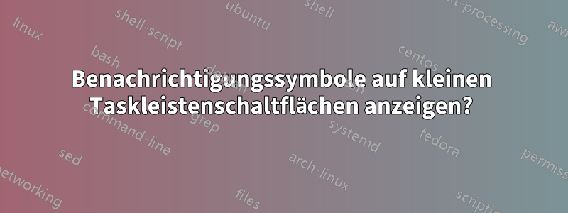 Benachrichtigungssymbole auf kleinen Taskleistenschaltflächen anzeigen?