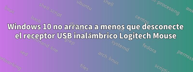 Windows 10 no arranca a menos que desconecte el receptor USB inalámbrico Logitech Mouse