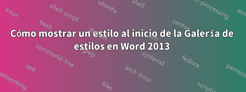 Cómo mostrar un estilo al inicio de la Galería de estilos en Word 2013