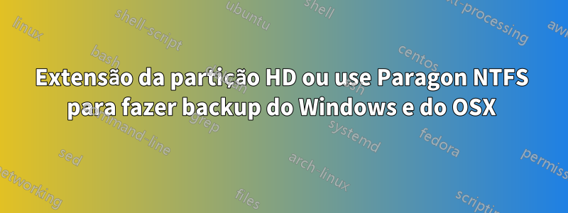 Extensão da partição HD ou use Paragon NTFS para fazer backup do Windows e do OSX