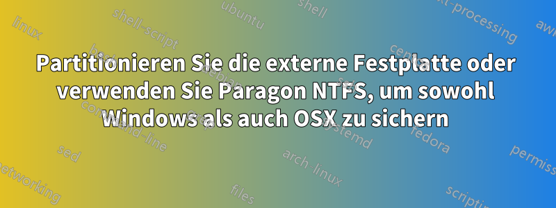 Partitionieren Sie die externe Festplatte oder verwenden Sie Paragon NTFS, um sowohl Windows als auch OSX zu sichern