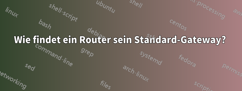 Wie findet ein Router sein Standard-Gateway?