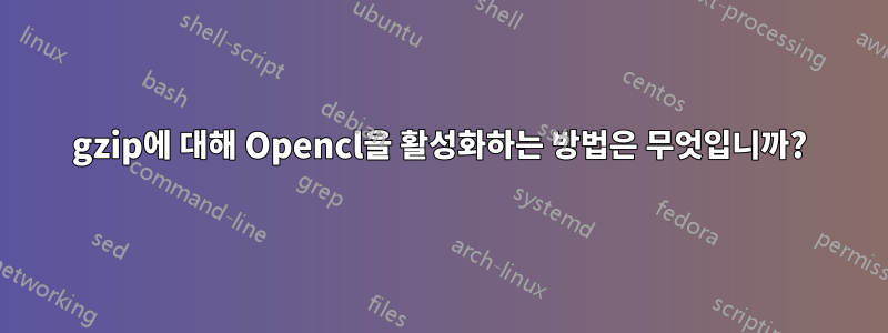 gzip에 대해 Opencl을 활성화하는 방법은 무엇입니까?