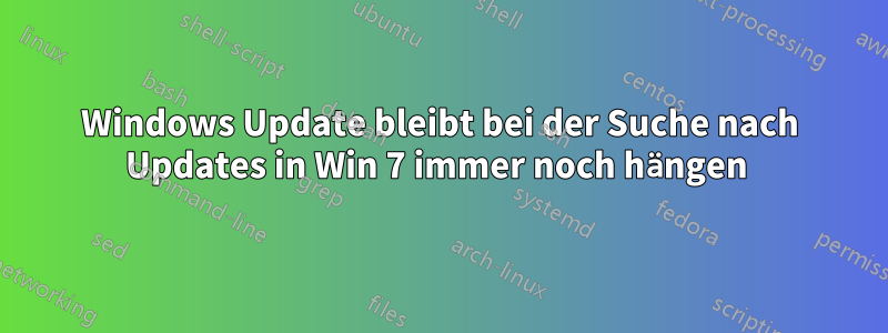 Windows Update bleibt bei der Suche nach Updates in Win 7 immer noch hängen 