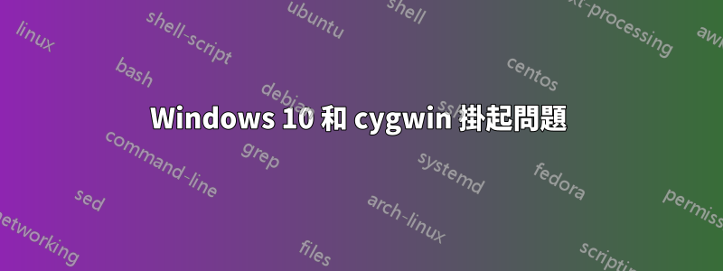 Windows 10 和 cygwin 掛起問題