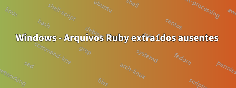 Windows - Arquivos Ruby extraídos ausentes