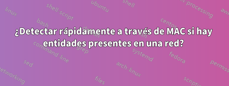 ¿Detectar rápidamente a través de MAC si hay entidades presentes en una red?