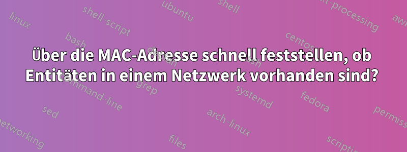 Über die MAC-Adresse schnell feststellen, ob Entitäten in einem Netzwerk vorhanden sind?