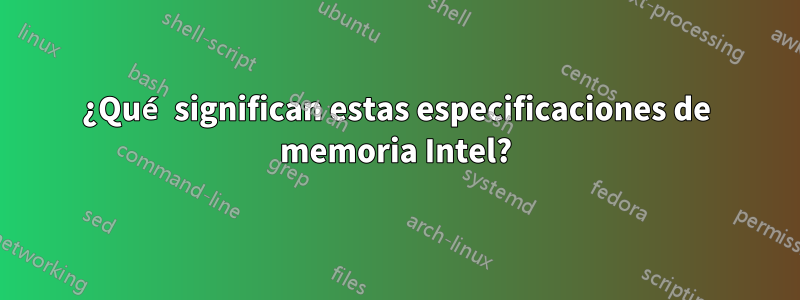 ¿Qué significan estas especificaciones de memoria Intel?