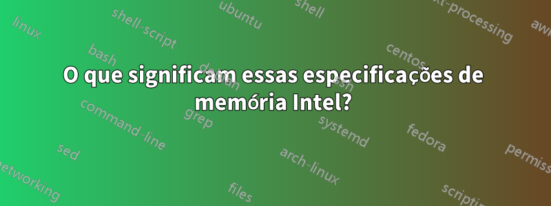 O que significam essas especificações de memória Intel?