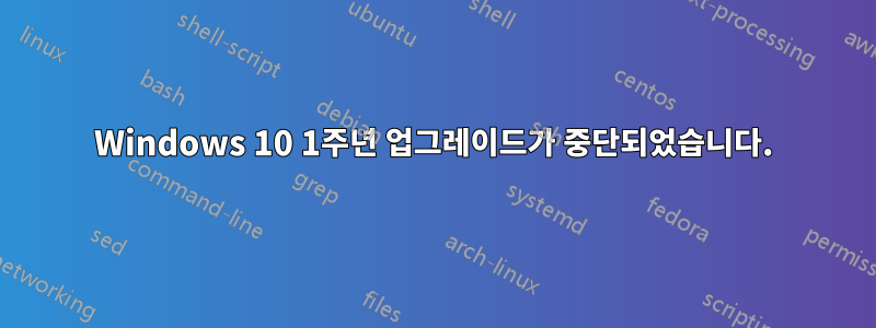 Windows 10 1주년 업그레이드가 중단되었습니다.